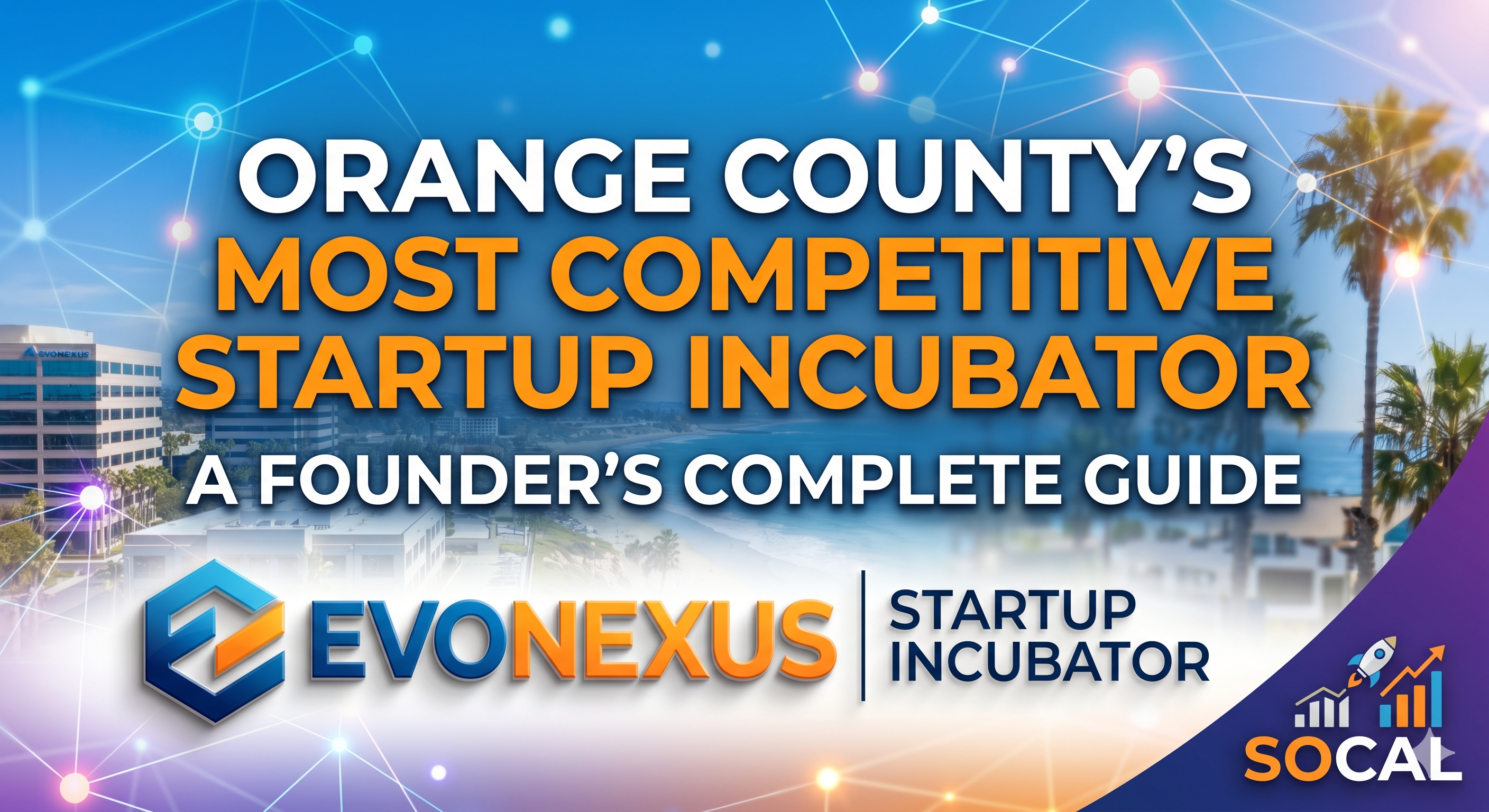 EvoNexus Orange County: The Founder’s Complete Guide to SoCal’s Most Competitive Startup Incubator